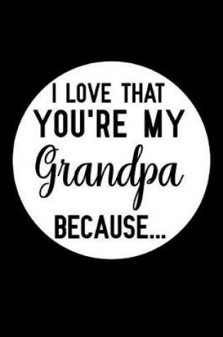 Cover of I Love That You're My Grandpa Because