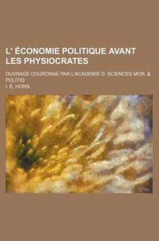 Cover of L' Economie Politique Avant Les Physiocrates; Ouvrage Couronne Par L'Academie D. Sciences Mor. & Politiq