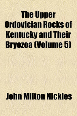 Book cover for The Upper Ordovician Rocks of Kentucky and Their Bryozoa (Volume 5)