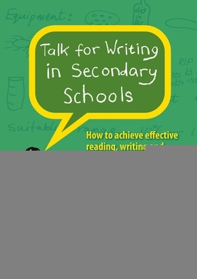 Book cover for Talk for Writing in Secondary Schools, How to Achieve Effective Reading, Writing and Communication Across the Curriculum (Revised Edition)