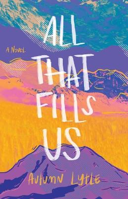 Book cover for All That Fills Us – A Novel