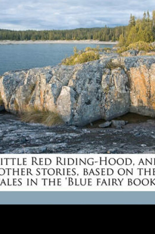 Cover of Little Red Riding-Hood, and Other Stories, Based on the Tales in the 'Blue Fairy Book, '