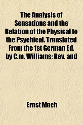 Book cover for The Analysis of Sensations and the Relation of the Physical to the Psychical. Translated from the 1st German Ed. by C.M. Williams; REV. and