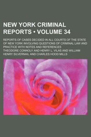 Cover of New York Criminal Reports (Volume 34); Reports of Cases Decided in All Courts of the State of New York Involving Questions of Criminal Law and Practice with Notes and References