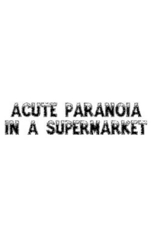 Cover of Acute Paranoia in A Supermarket