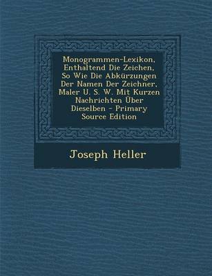 Book cover for Monogrammen-Lexikon, Enthaltend Die Zeichen, So Wie Die Abkurzungen Der Namen Der Zeichner, Maler U. S. W. Mit Kurzen Nachrichten Uber Dieselben - Pri