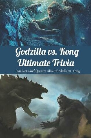 Cover of Godzilla vs. Kong Ultimate Trivia