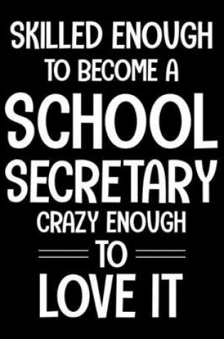 Cover of Skilled Enough To Be A School Secretary Crazy Enough To Love It