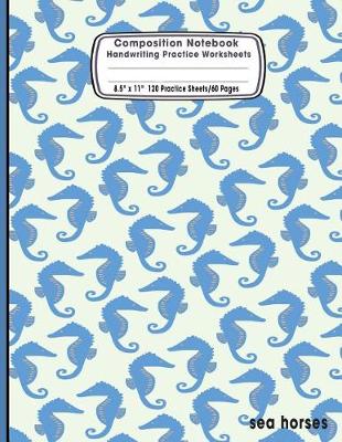 Book cover for Composition Notebook Handwriting Practice Worksheets 8.5x11 120 Sheets/60 Sea Horses