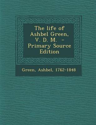 Book cover for The Life of Ashbel Green, V. D. M. - Primary Source Edition