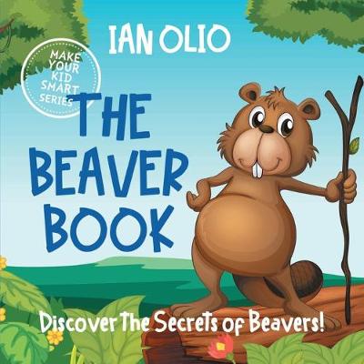 Book cover for The Beaver Book. Discover the Secrets of Beavers! Make your kid smart series.