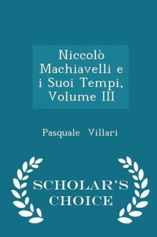 Cover of Niccolo Machiavelli E I Suoi Tempi, Volume III - Scholar's Choice Edition