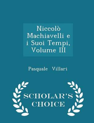 Book cover for Niccolo Machiavelli E I Suoi Tempi, Volume III - Scholar's Choice Edition