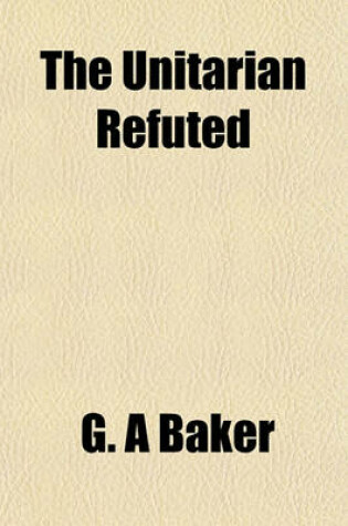 Cover of The Unitarian Refuted