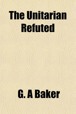 Book cover for The Unitarian Refuted