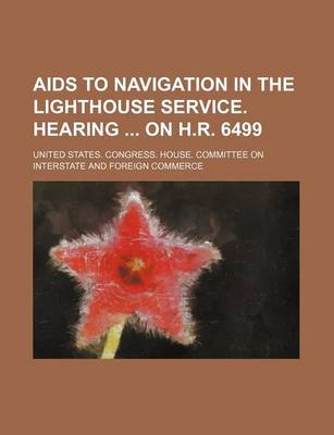 Book cover for AIDS to Navigation in the Lighthouse Service. Hearing on H.R. 6499