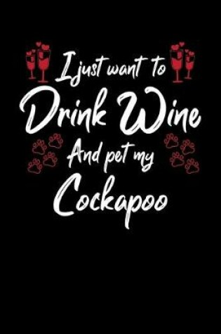 Cover of I Just Want To Drink Wine And Pet My Cockapoo