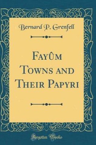 Cover of Fayûm Towns and Their Papyri (Classic Reprint)