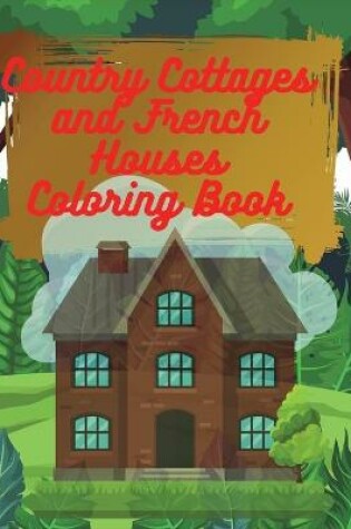 Cover of Country Cottages and French Houses Coloring Book