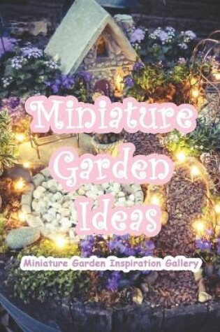 Cover of Miniature Garden Ideas