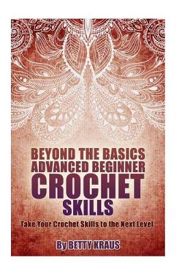 Cover of Beyond the Basics Advanced Beginner Crochet Skills