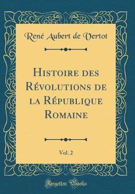 Book cover for Histoire Des Revolutions de la Republique Romaine, Vol. 2 (Classic Reprint)