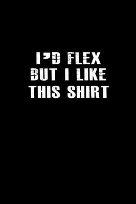 Book cover for I'd flex but I like this shirt