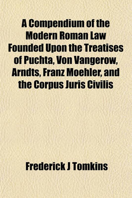 Book cover for A Compendium of the Modern Roman Law Founded Upon the Treatises of Puchta, Von Vangerow, Arndts, Franz Moehler, and the Corpus Juris Civilis