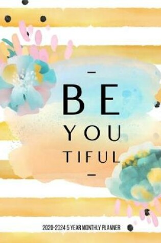 Cover of Be You Tiful 2020-2024 5 Year Monthly Planner