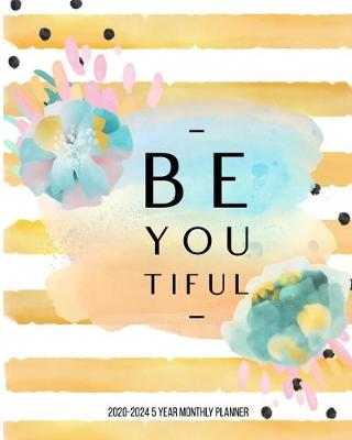 Book cover for Be You Tiful 2020-2024 5 Year Monthly Planner