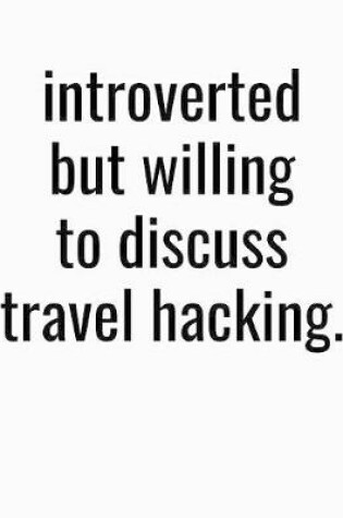 Cover of Introverted But Willing To Discuss Travel Hacking