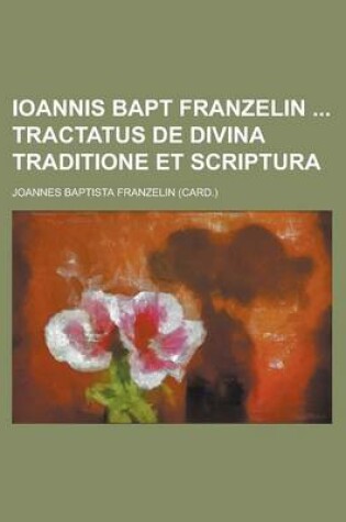 Cover of Ioannis Bapt Franzelin Tractatus de Divina Traditione Et Scriptura