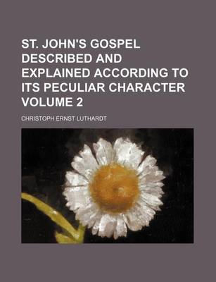 Book cover for St. John's Gospel Described and Explained According to Its Peculiar Character Volume 2