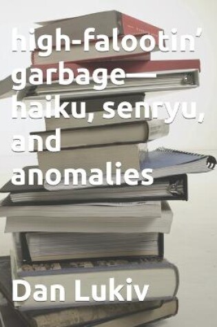 Cover of high-falootin' garbage-haiku, senryu, and anomalies