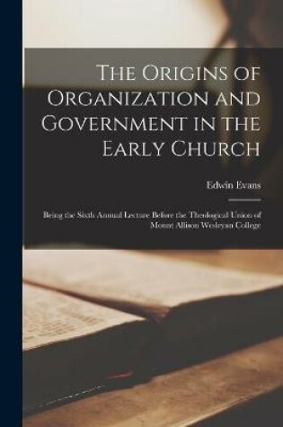 Cover of The Origins of Organization and Government in the Early Church [microform]