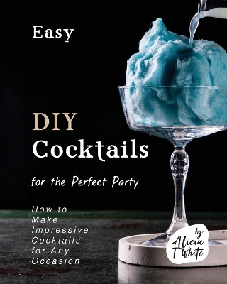 Book cover for Easy DIY Cocktails for the Perfect Party