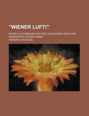 Book cover for Wiener Luft!; Kleine Culturbilder Aus Dem Volksleben Der Alten Kaiserstadt an Der Donau