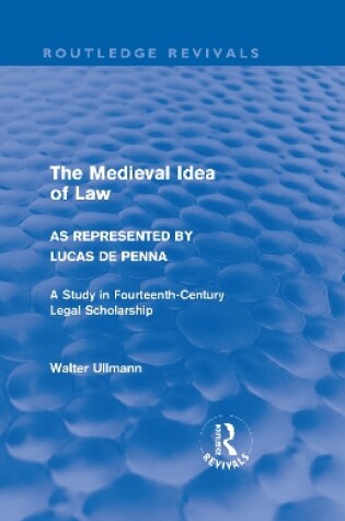 Cover of The Medieval Idea of Law as Represented by Lucas de Penna (Routledge Revivals)