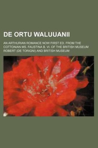 Cover of de Ortu Waluuanii; An Arthurian Romance Now First Ed. from the Cottonian Ms. Faustina B. VI. of the British Museum