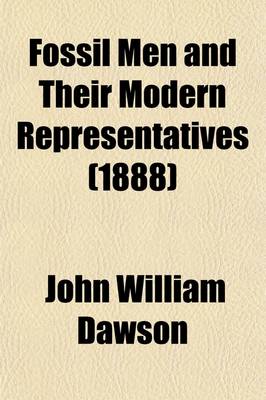 Book cover for Fossil Men and Their Modern Representatives; An Attempt to Illustrate the Characters and Condition of Pre-Historic Men in Europe, by Those of the American Races