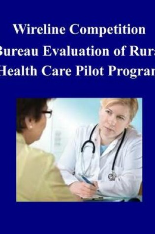 Cover of Wireline Competition Bureau Evaluation of Rural Health Care Pilot Program