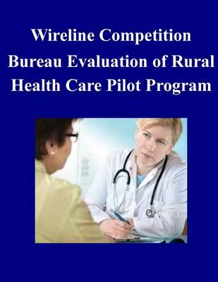 Book cover for Wireline Competition Bureau Evaluation of Rural Health Care Pilot Program