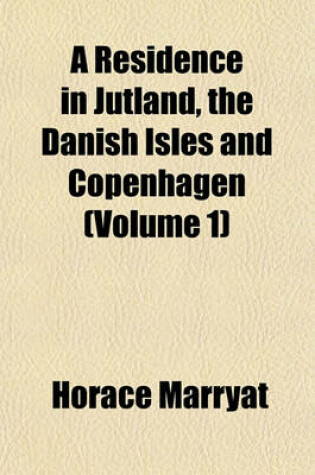 Cover of A Residence in Jutland, the Danish Isles and Copenhagen (Volume 1)