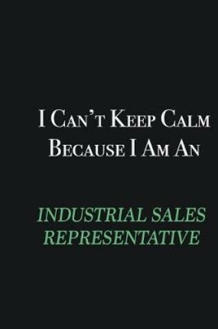 Cover of I cant Keep Calm because I am an Industrial Sales Representative