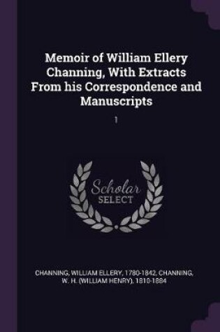 Cover of Memoir of William Ellery Channing, with Extracts from His Correspondence and Manuscripts