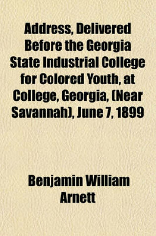 Cover of Address, Delivered Before the Georgia State Industrial College for Colored Youth, at College, Georgia, (Near Savannah), June 7, 1899