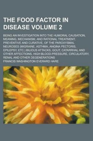 Cover of The Food Factor in Disease; Being an Investigation Into the Humoral Causation, Meaning, Mechanism, and Rational Treatment, Preventive and Curative, of