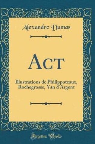 Cover of Act?: Illustrations de Philippoteaux, Rochegrosse, Yan d'Argent (Classic Reprint)