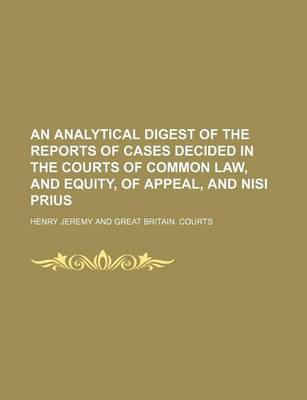 Book cover for An Analytical Digest of the Reports of Cases Decided in the Courts of Common Law, and Equity, of Appeal, and Nisi Prius