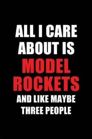 Cover of All I Care about Is Model Rockets and Like Maybe Three People